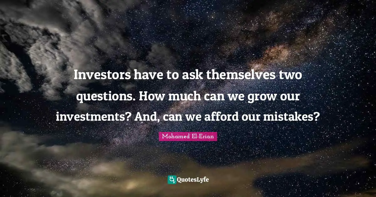 Investors have to ask themselves two questions. How much can we grow our investments? And, can we afford our mistakes?