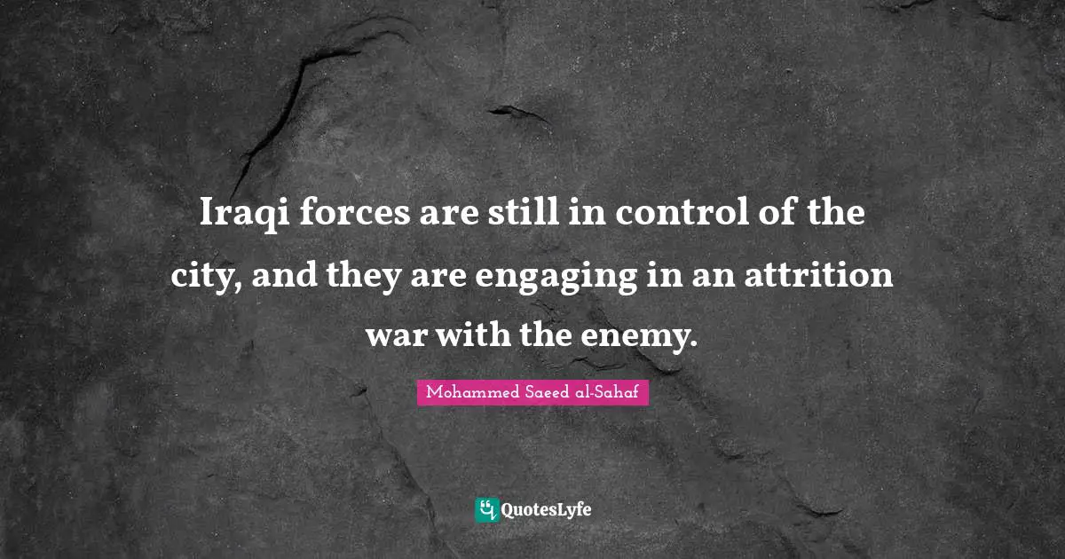 Iraqi forces are still in control of the city, and they are engaging in an attrition war with the enemy.