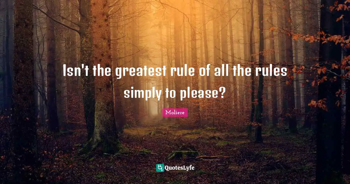 Isn't the greatest rule of all the rules simply to please?