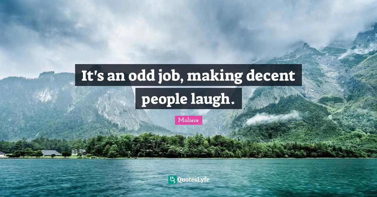 It's an odd job, making decent people laugh.