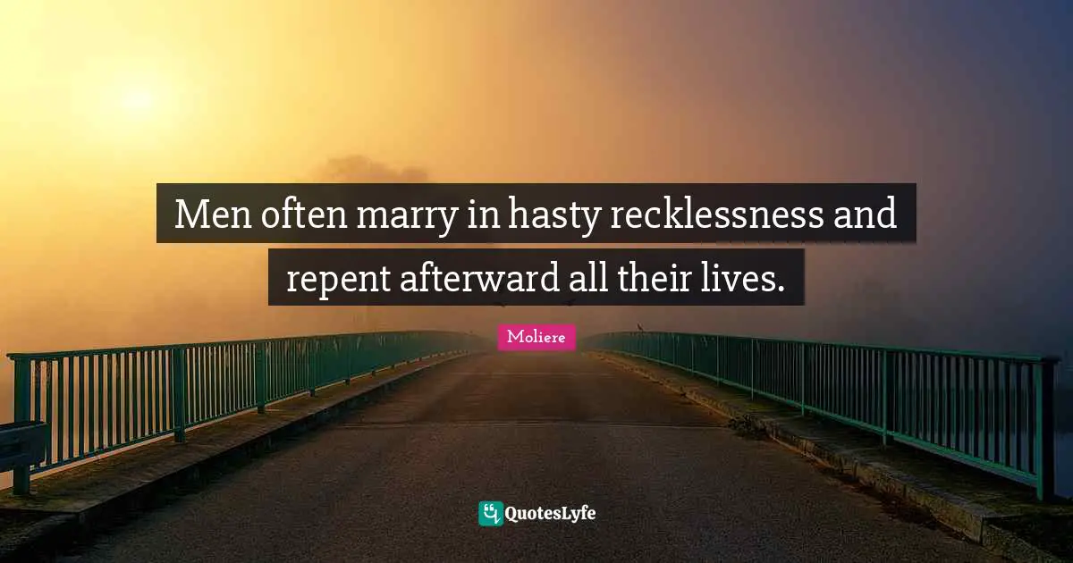 Matrimony Quotes: "Men often marry in hasty recklessness and repent afterward all their lives."
