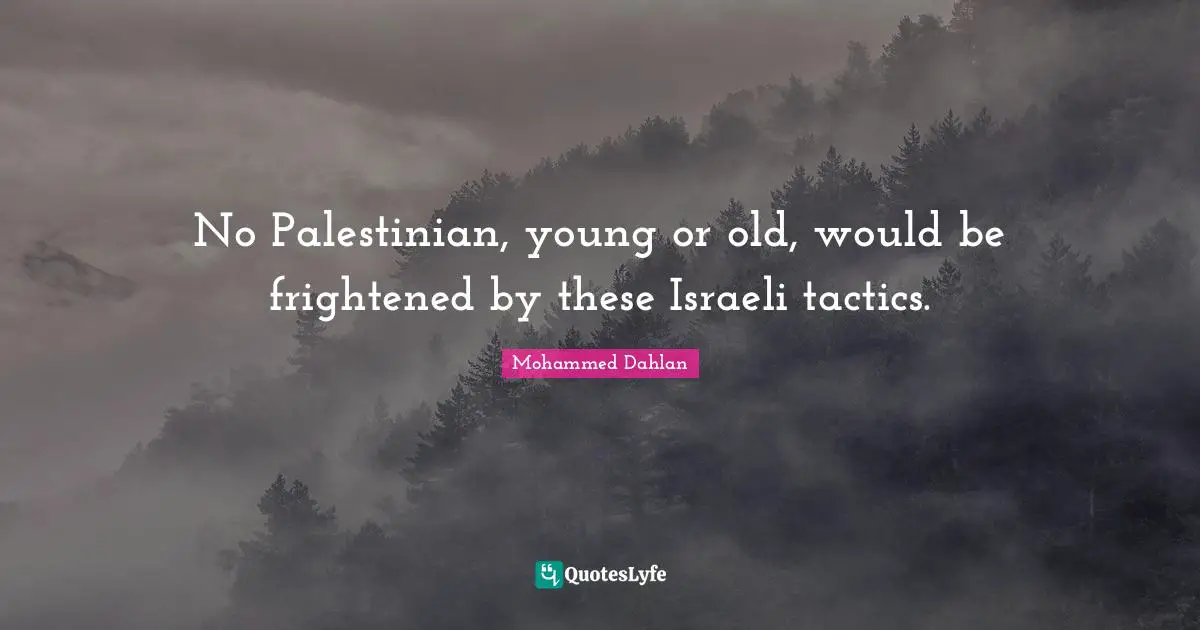 Mohammed Dahlan Quotes: "No Palestinian, young or old, would be frightened by these Israeli tactics."