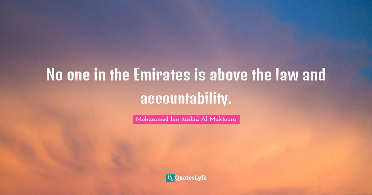 Mohammed Bin Rashid Al Maktoum Quotes: "No one in the Emirates is above the law and accountability."
