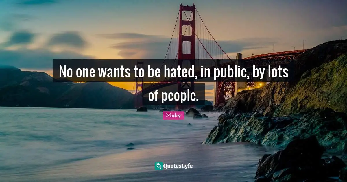 No one wants to be hated, in public, by lots of people.