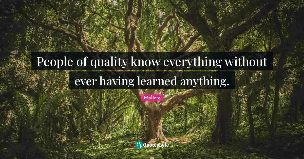 People of quality know everything without ever having learned anything.