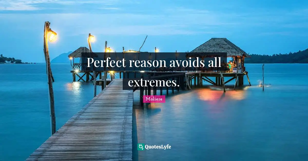 Perfect reason avoids all extremes.