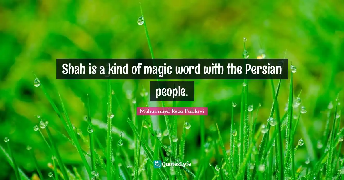 Persian Quotes: "Shah is a kind of magic word with the Persian people."