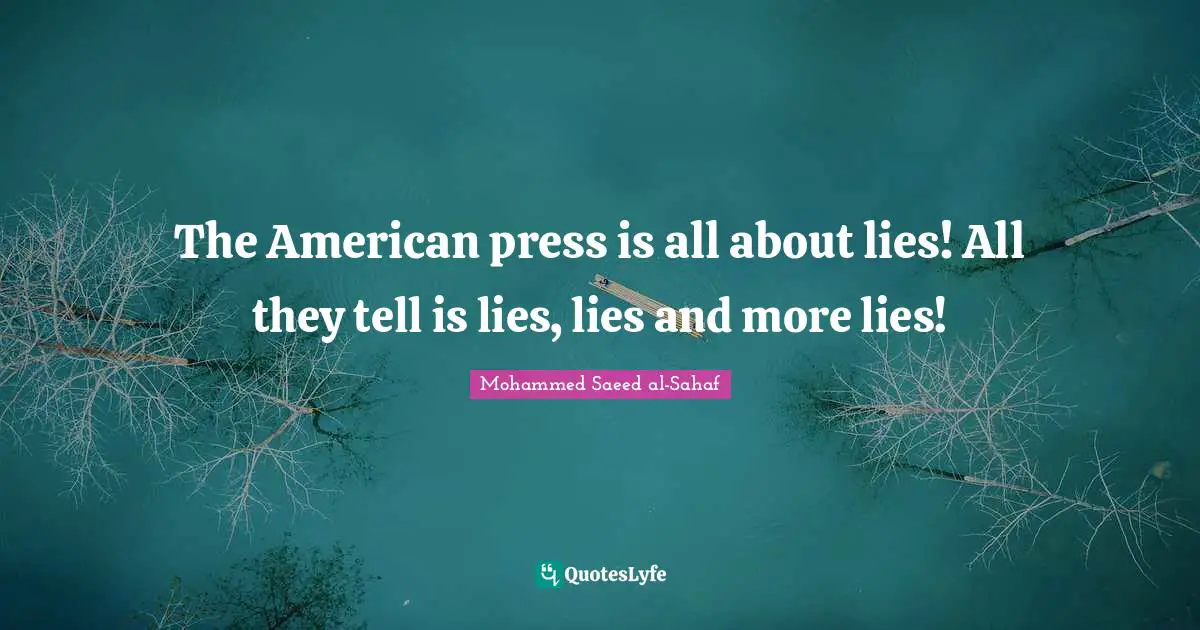 The American press is all about lies! All they tell is lies, lies and more lies!