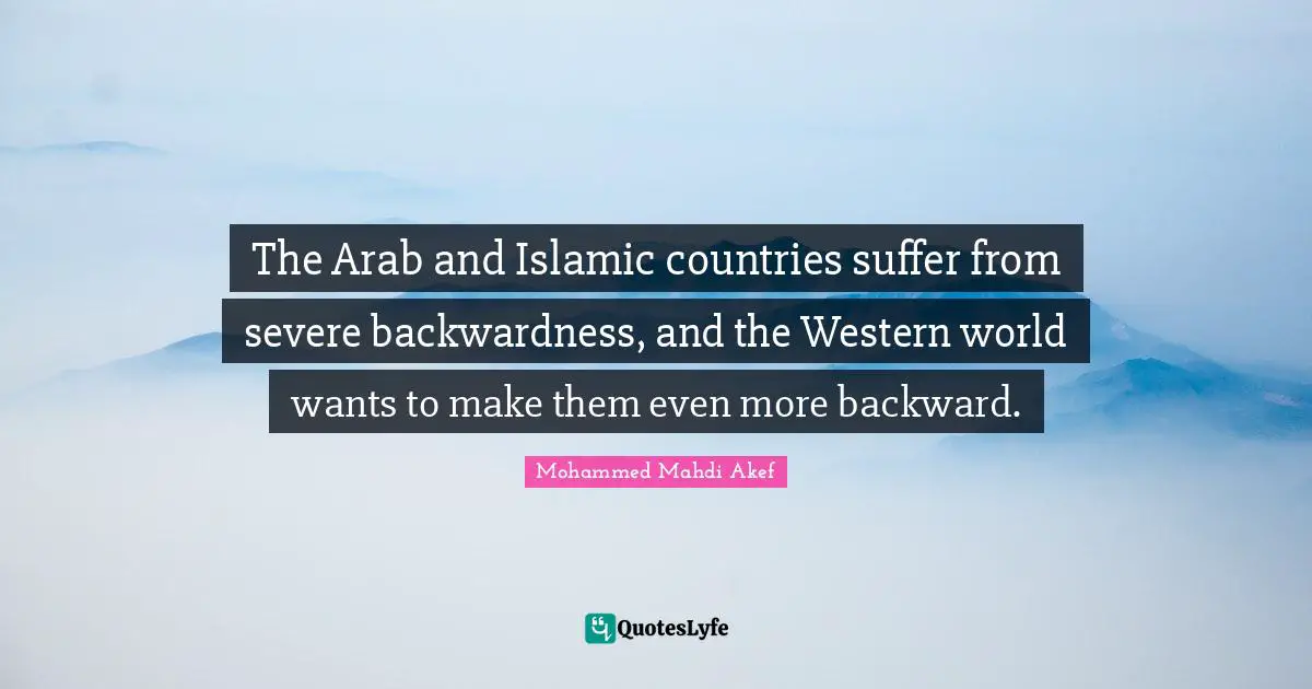The Arab and Islamic countries suffer from severe backwardness, and the Western world wants to make them even more backward.