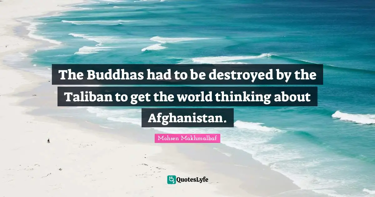 The Buddhas had to be destroyed by the Taliban to get the world thinking about Afghanistan.
