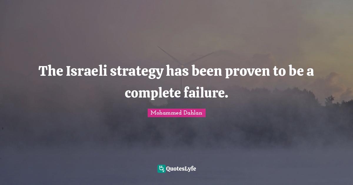 Mohammed Dahlan Quotes: "The Israeli strategy has been proven to be a complete failure."