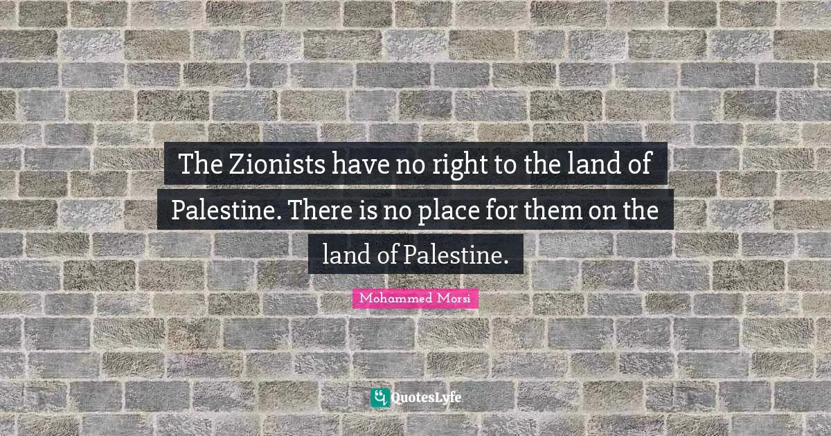 Palestine Quotes: "The Zionists have no right to the land of Palestine. There is no place for them on the land of Palestine."