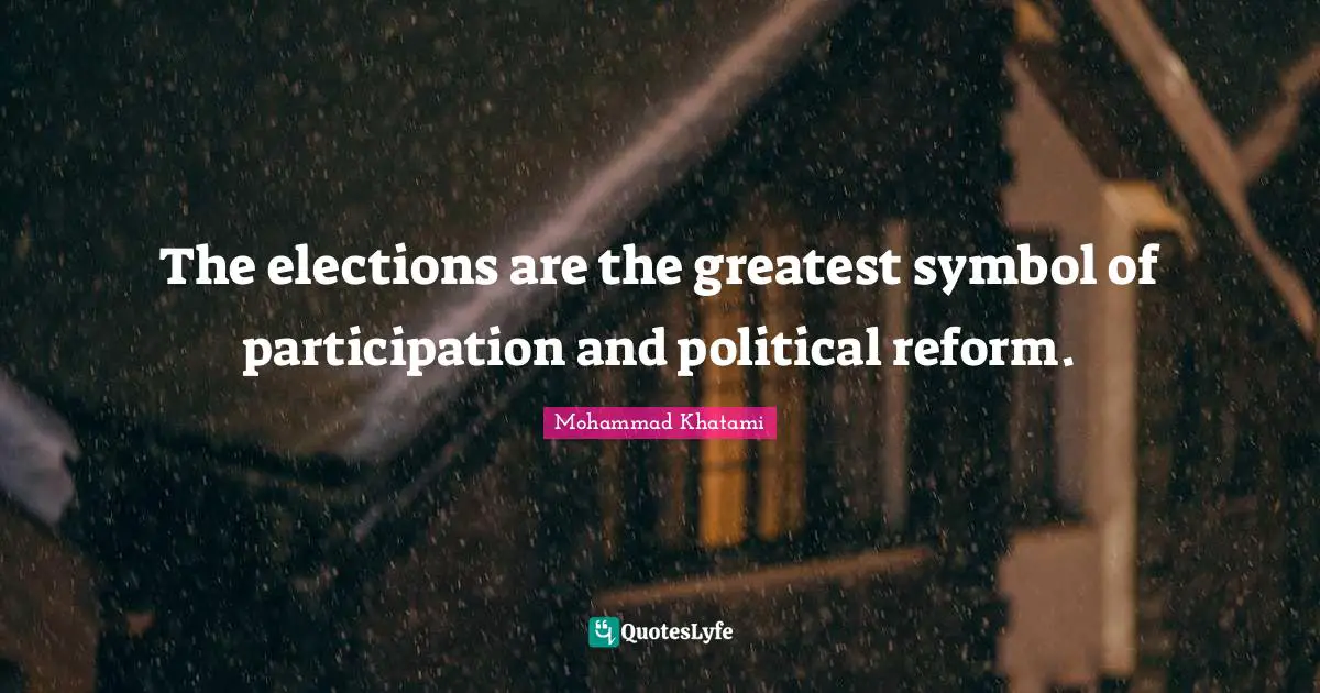 The elections are the greatest symbol of participation and political reform.