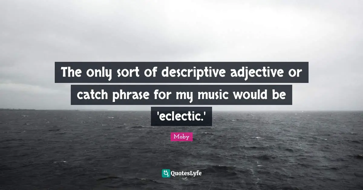 Eclectic Quotes: "The only sort of descriptive adjective or catch phrase for my music would be 'eclectic.'"