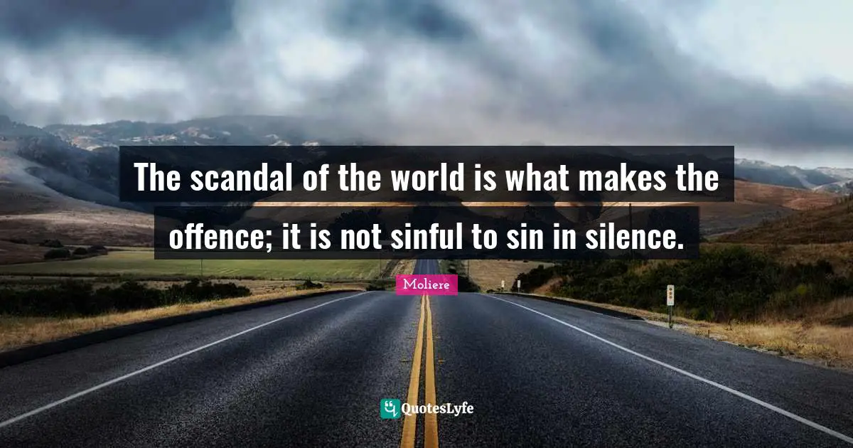 The scandal of the world is what makes the offence; it is not sinful to sin in silence.