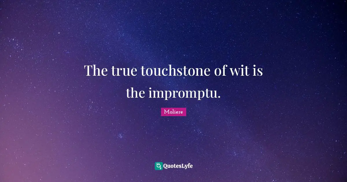 The true touchstone of wit is the impromptu.
