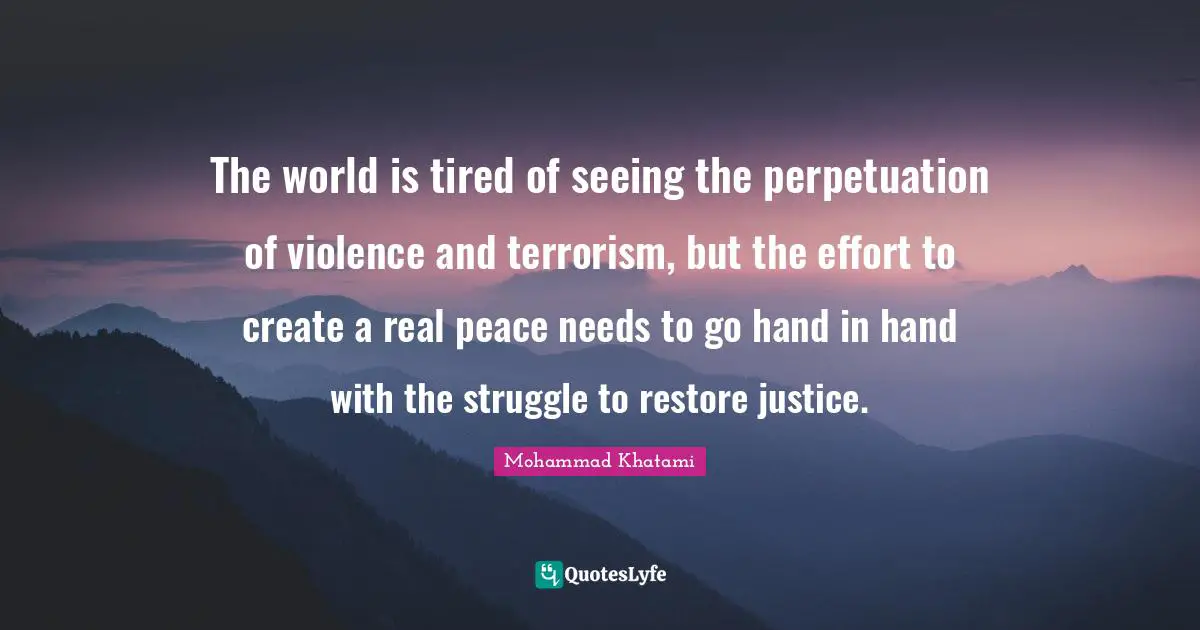 Hand Quotes: "The world is tired of seeing the perpetuation of violence and terrorism, but the effort to create a real peace needs to go hand in hand with the struggle to restore justice."