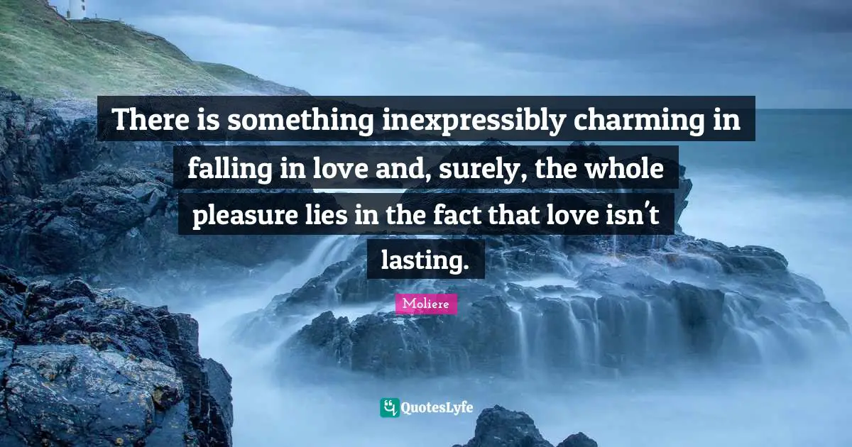 There is something inexpressibly charming in falling in love and, surely, the whole pleasure lies in the fact that love isn't lasting.
