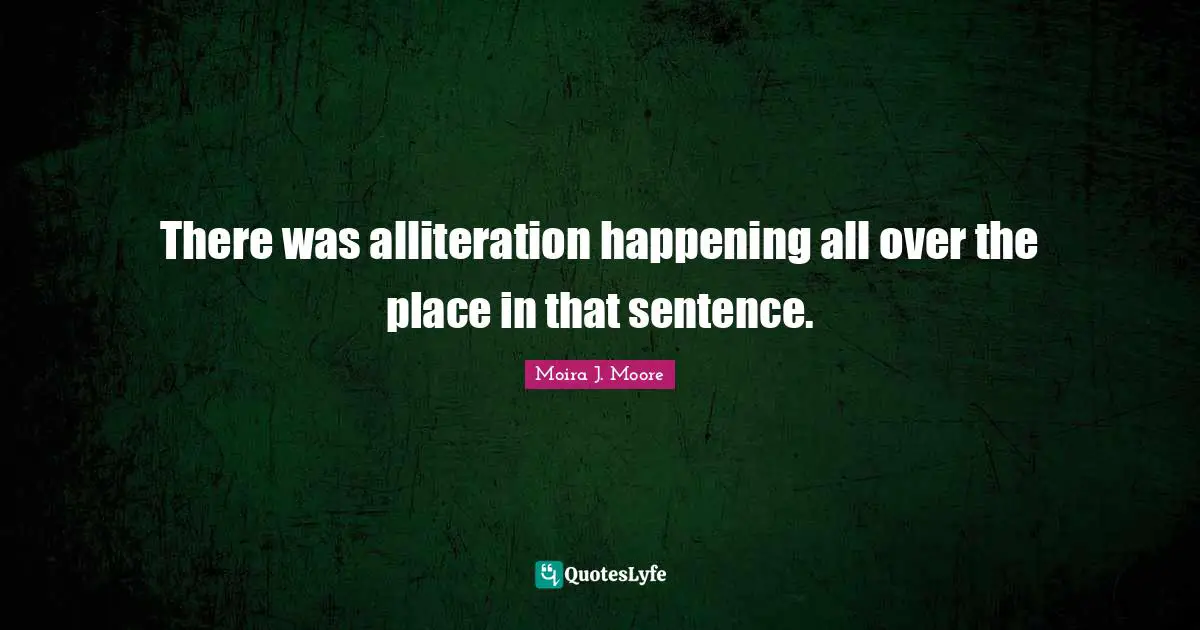 There was alliteration happening all over the place in that sentence.