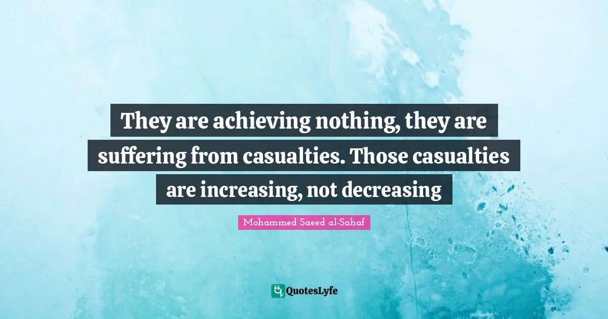 They are achieving nothing, they are suffering from casualties. Those casualties are increasing, not decreasing