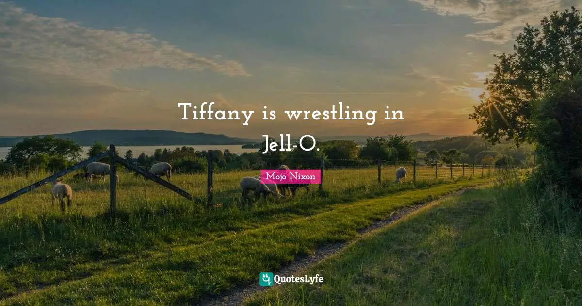 Tiffany is wrestling in Jell-O.