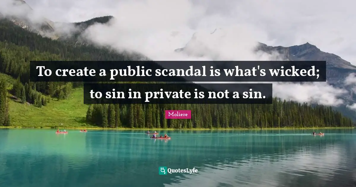 To create a public scandal is what's wicked; to sin in private is not a sin.