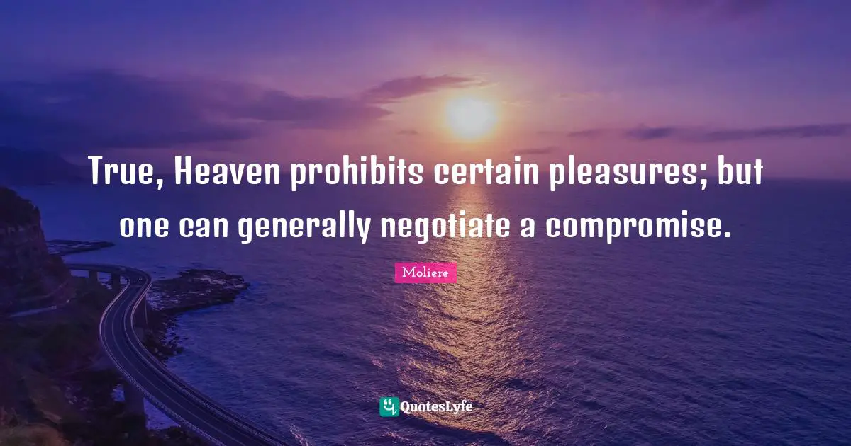 True, Heaven prohibits certain pleasures; but one can generally negotiate a compromise.