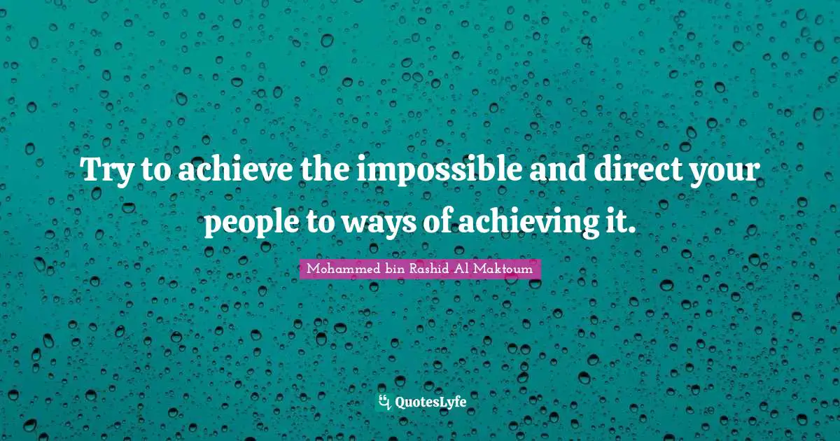 Mohammed Bin Rashid Al Maktoum Quotes: "Try to achieve the impossible and direct your people to ways of achieving it."