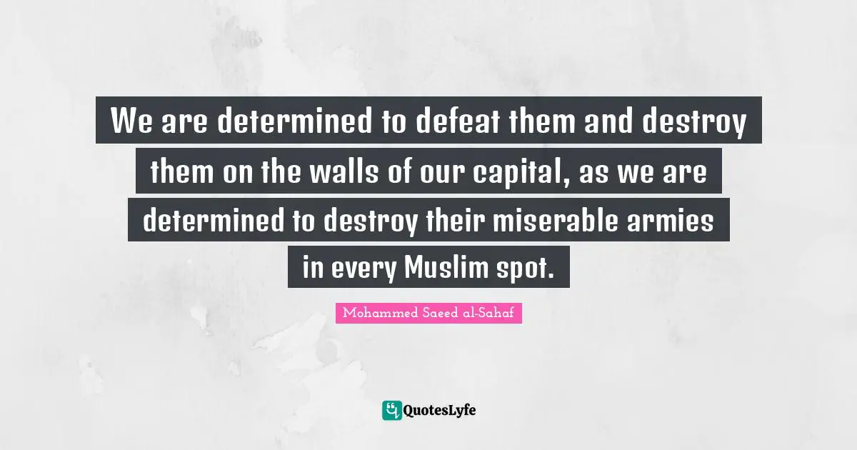 We are determined to defeat them and destroy them on the walls of our capital, as we are determined to destroy their miserable armies in every Muslim spot.