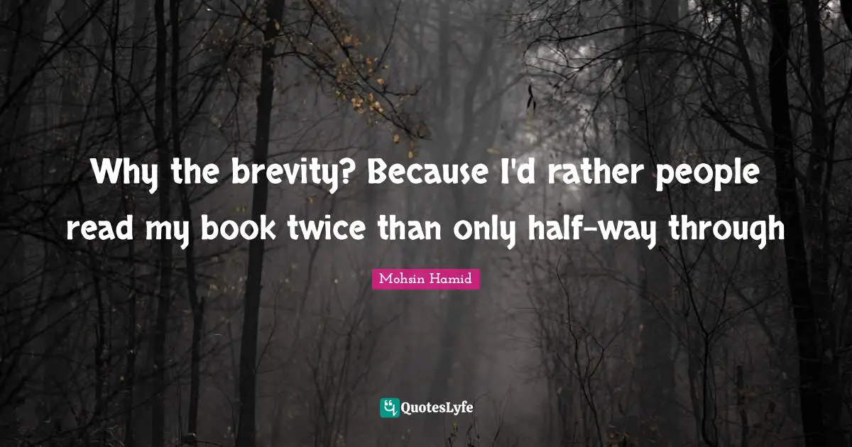 Why the brevity? Because I'd rather people read my book twice than only half-way through