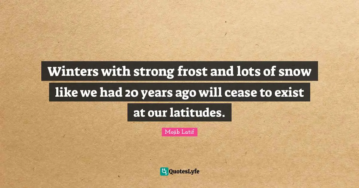 Winters with strong frost and lots of snow like we had 20 years ago will cease to exist at our latitudes.