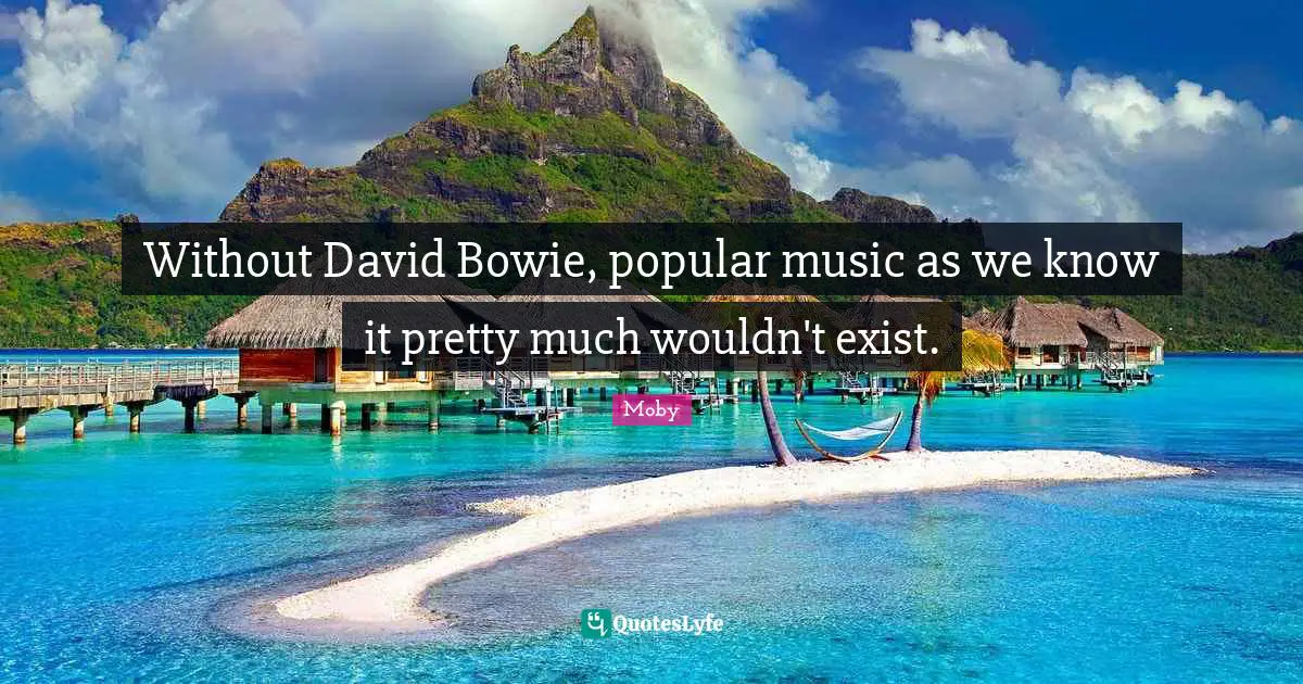 Without David Bowie, popular music as we know it pretty much wouldn't exist.