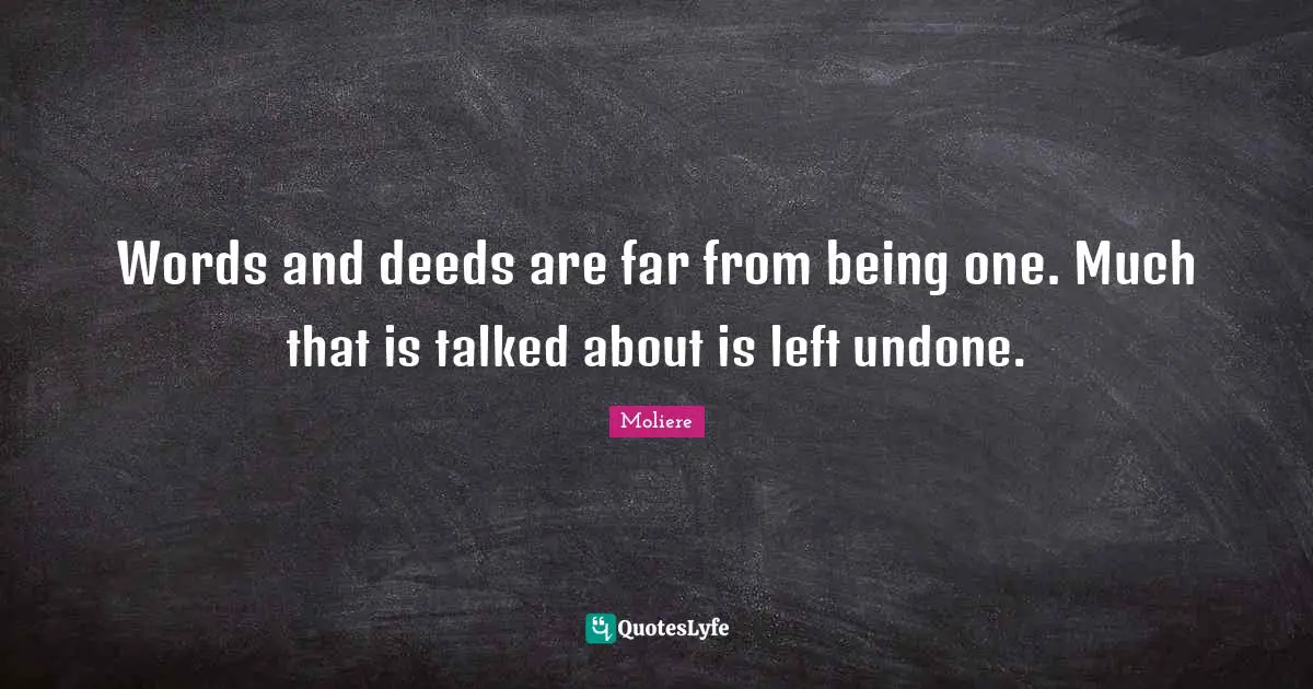 Undone Quotes: "Words and deeds are far from being one. Much that is talked about is left undone."
