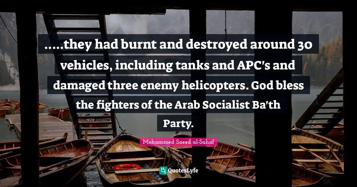 Helicopters Quotes: ".....they had burnt and destroyed around 30 vehicles, including tanks and APC's and damaged three enemy helicopters. God bless the fighters of the Arab Socialist Ba'th Party."