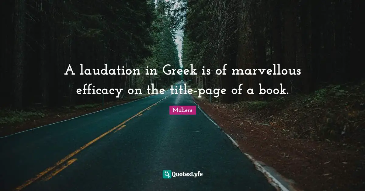 Efficacy Quotes: "A laudation in Greek is of marvellous efficacy on the title-page of a book."
