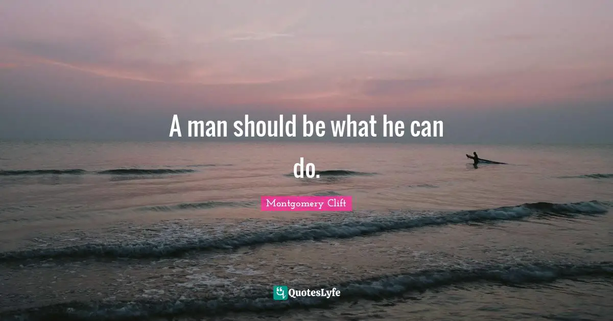 A man should be what he can do.
