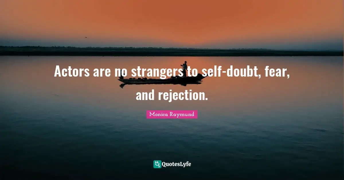 Self Doubt Quotes: "Actors are no strangers to self-doubt, fear, and rejection."