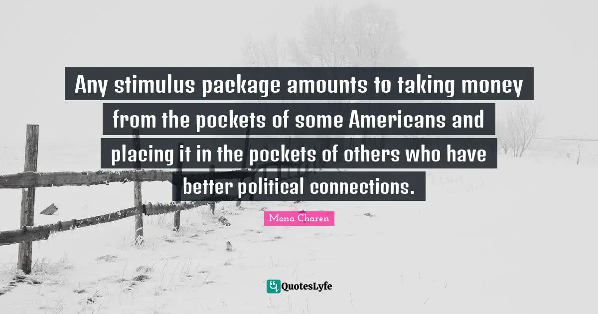 Any stimulus package amounts to taking money from the pockets of some Americans and placing it in the pockets of others who have better political connections.