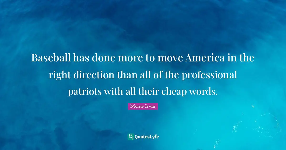 Baseball has done more to move America in the right direction than all of the professional patriots with all their cheap words.