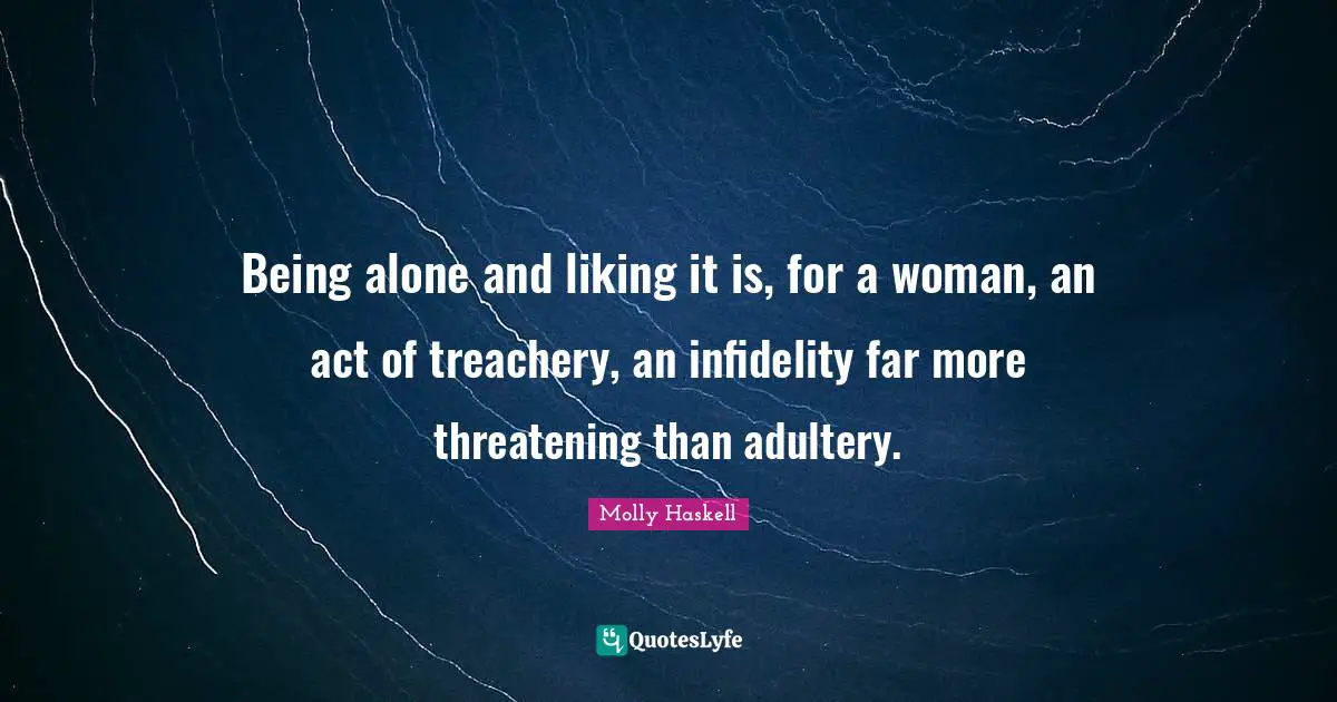 Adultery Quotes: "Being alone and liking it is, for a woman, an act of treachery, an infidelity far more threatening than adultery."