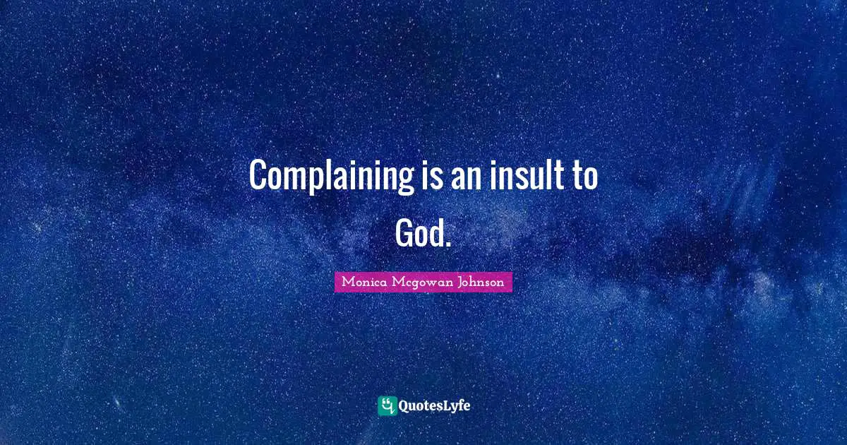 Complaining is an insult to God.