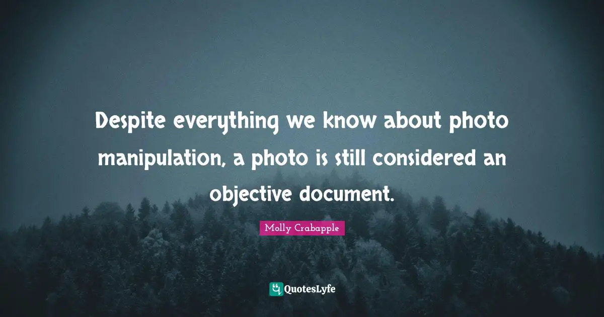 Despite everything we know about photo manipulation, a photo is still considered an objective document.