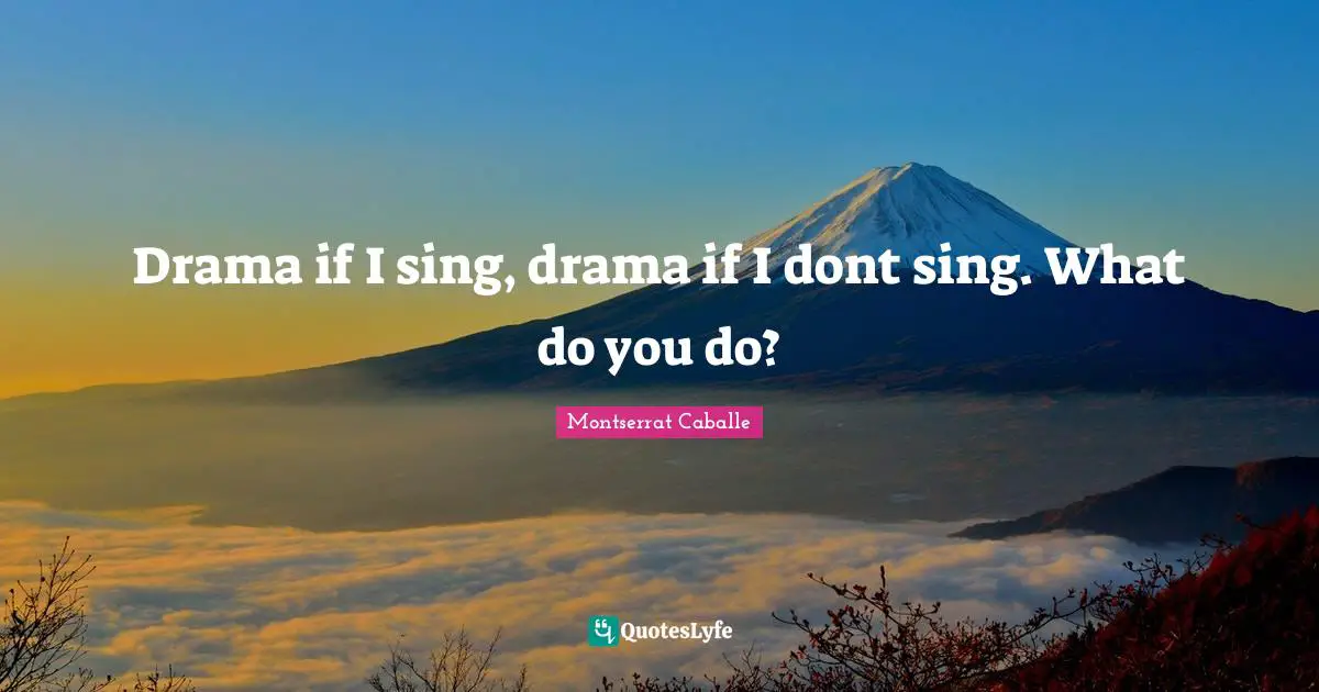 Drama if I sing, drama if I dont sing. What do you do?