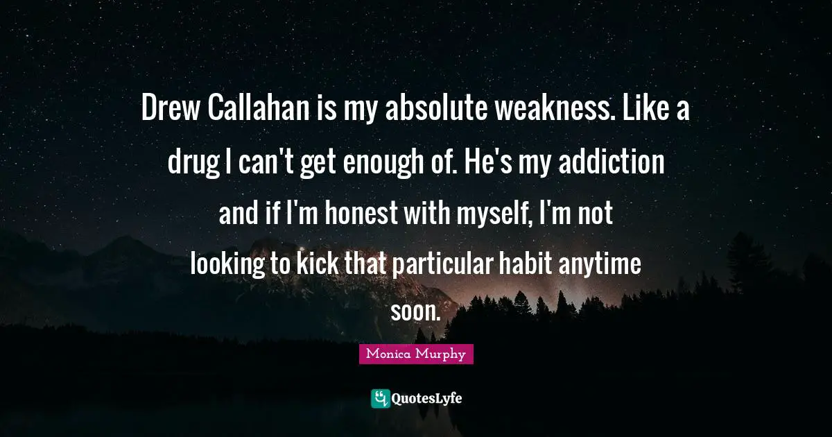 Drew Callahan is my absolute weakness. Like a drug I can't get enough of. He's my addiction and if I'm honest with myself, I'm not looking to kick that particular habit anytime soon.
