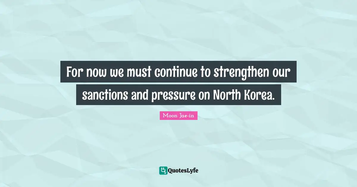 For now we must continue to strengthen our sanctions and pressure on North Korea.