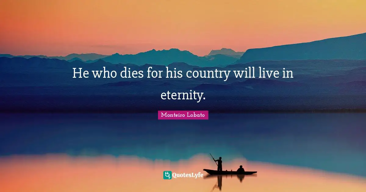 He who dies for his country will live in eternity.