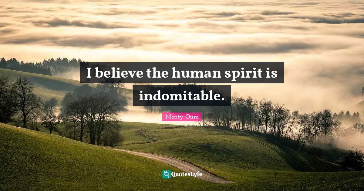 Humans Quotes: "I believe the human spirit is indomitable."