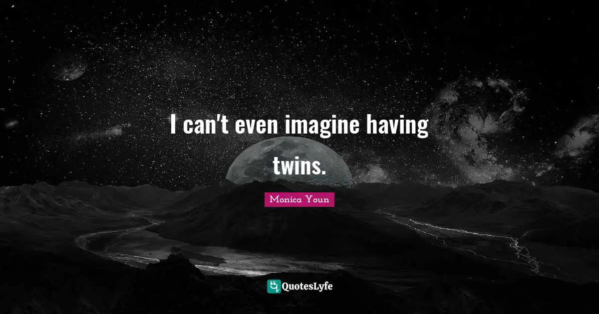 I can't even imagine having twins.