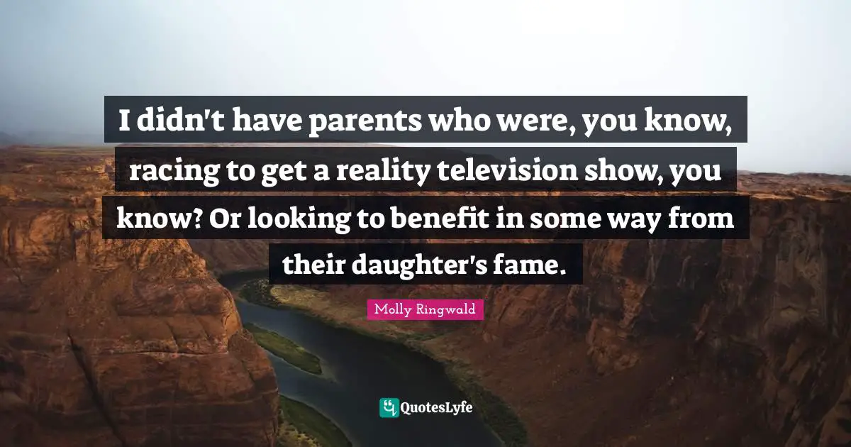 I didn't have parents who were, you know, racing to get a reality television show, you know? Or looking to benefit in some way from their daughter's fame.