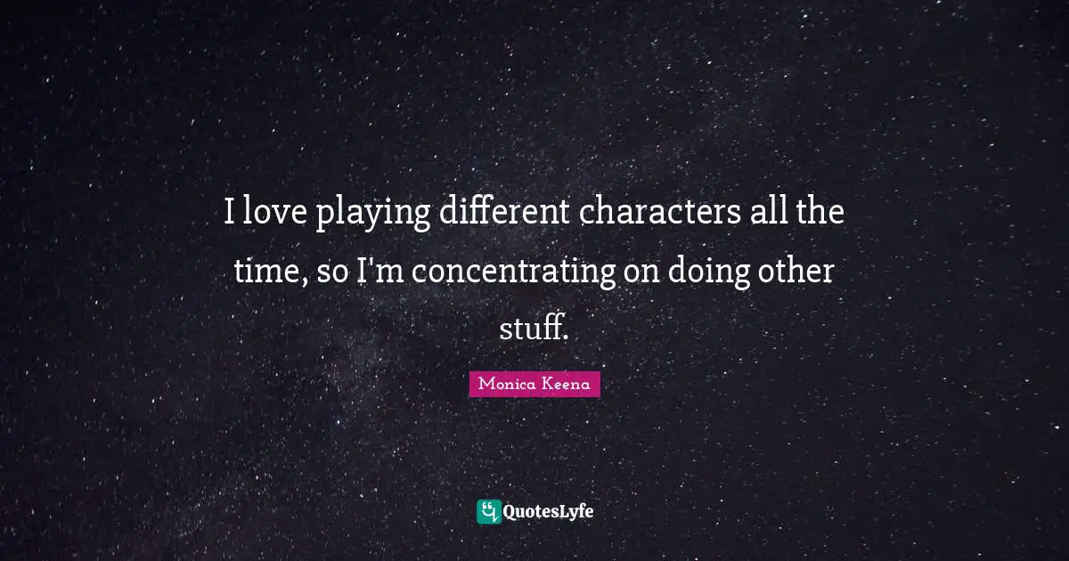 I love playing different characters all the time, so I'm concentrating on doing other stuff.